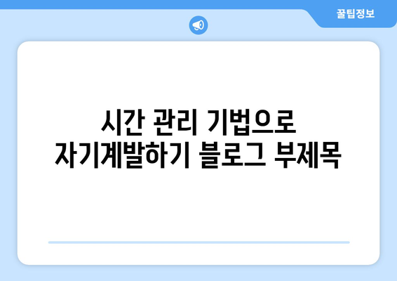 시간 관리 기법으로 자기계발하기