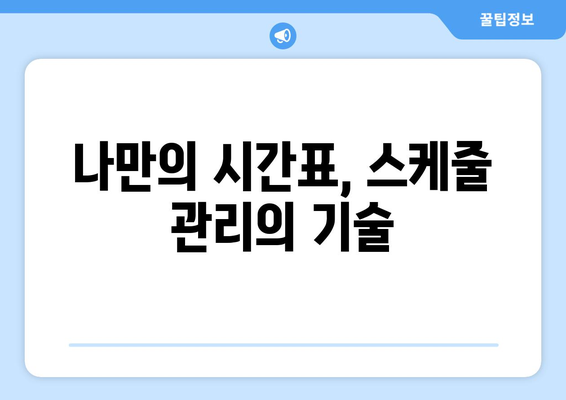 시간 관리의 기술과 일상에서의 적용 방법